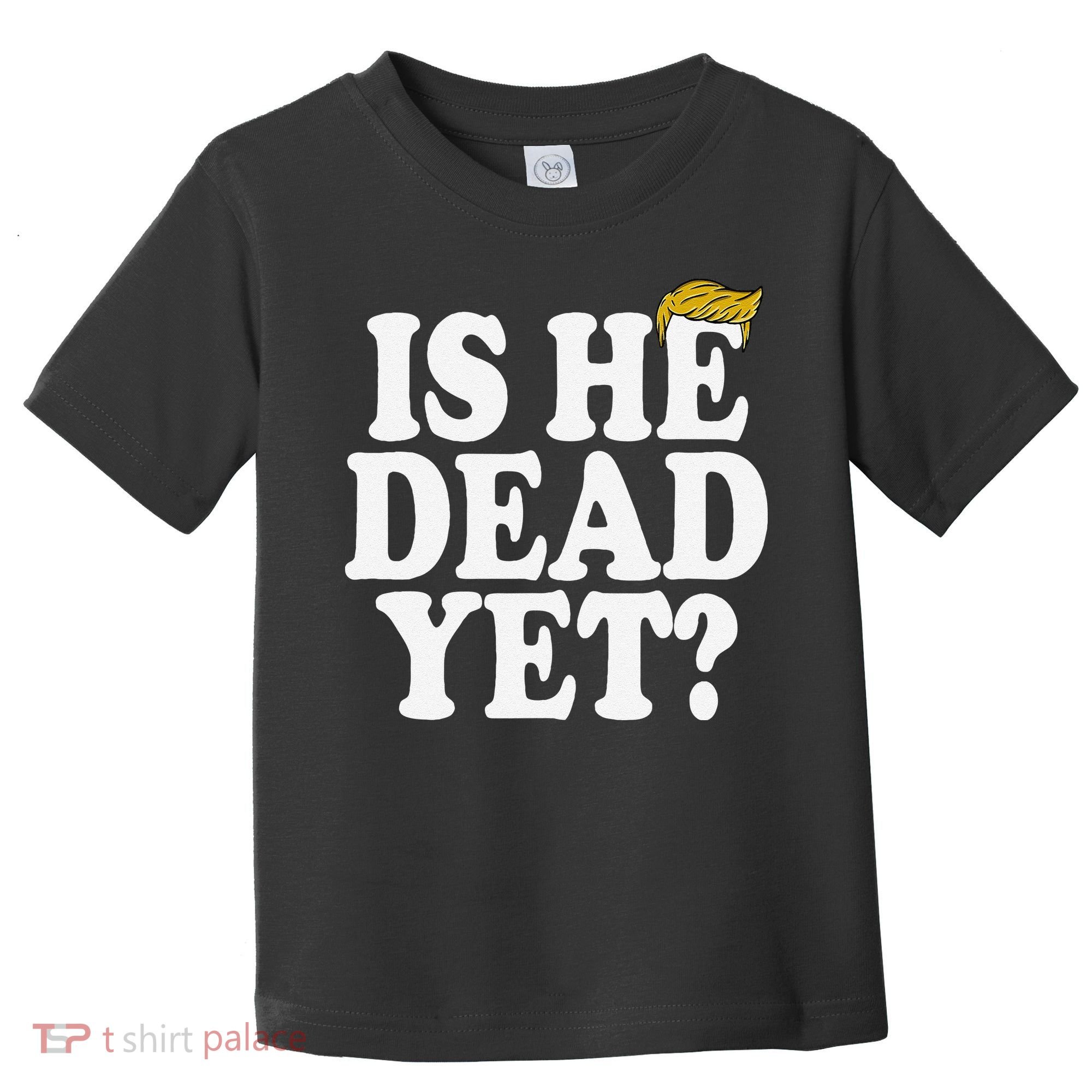 Is He Dead Yet Bold Toddler T-Shirt