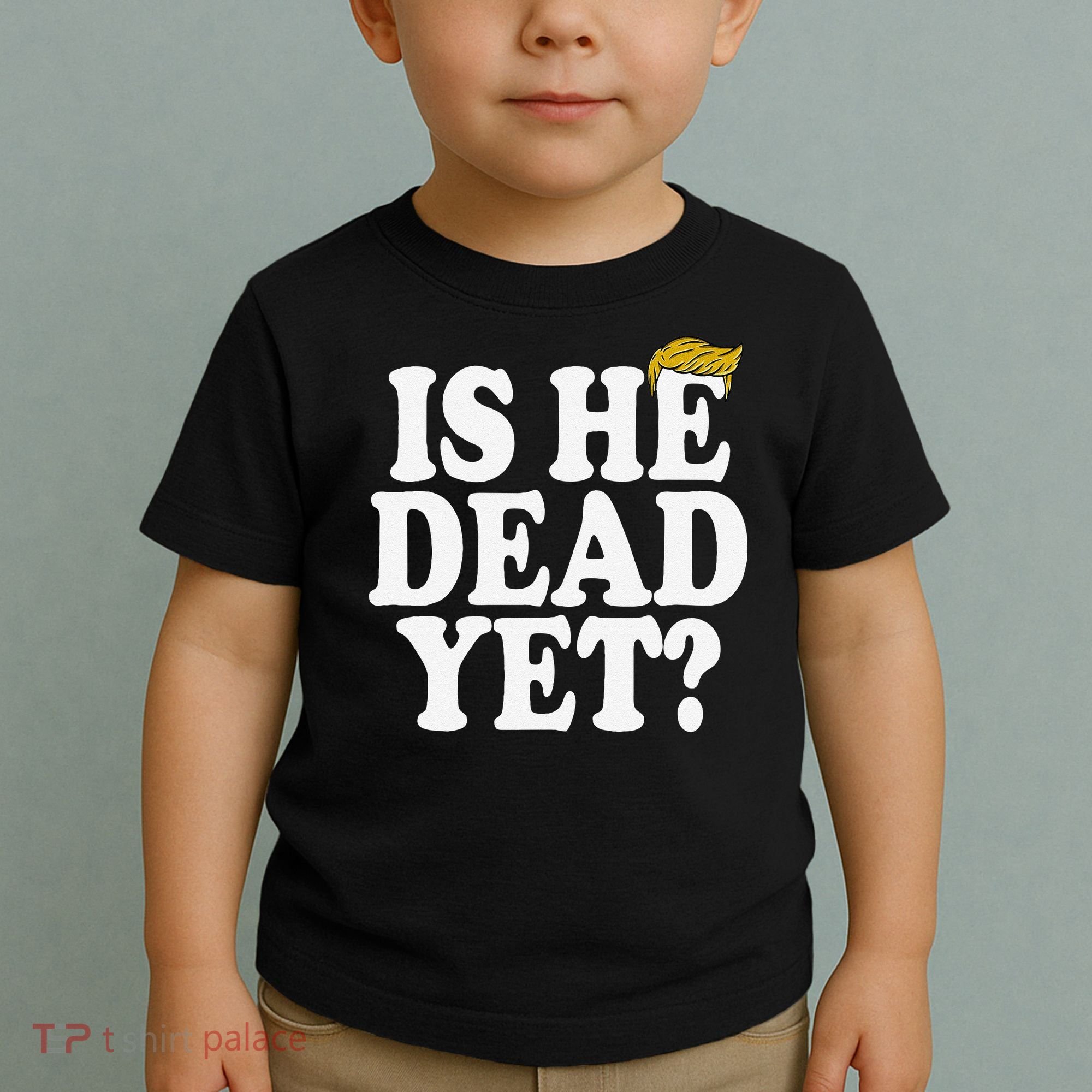 Is He Dead Yet Bold Toddler T-Shirt