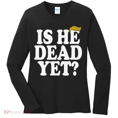 Is He Dead Yet Bold Women's Long Sleeve Shirt