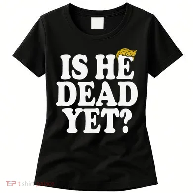 Is He Dead Yet Bold Women's T-Shirt