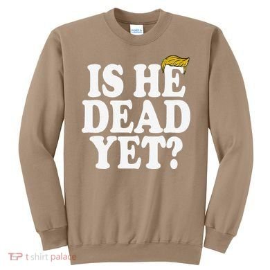 Is He Dead Yet Bold Sweatshirt