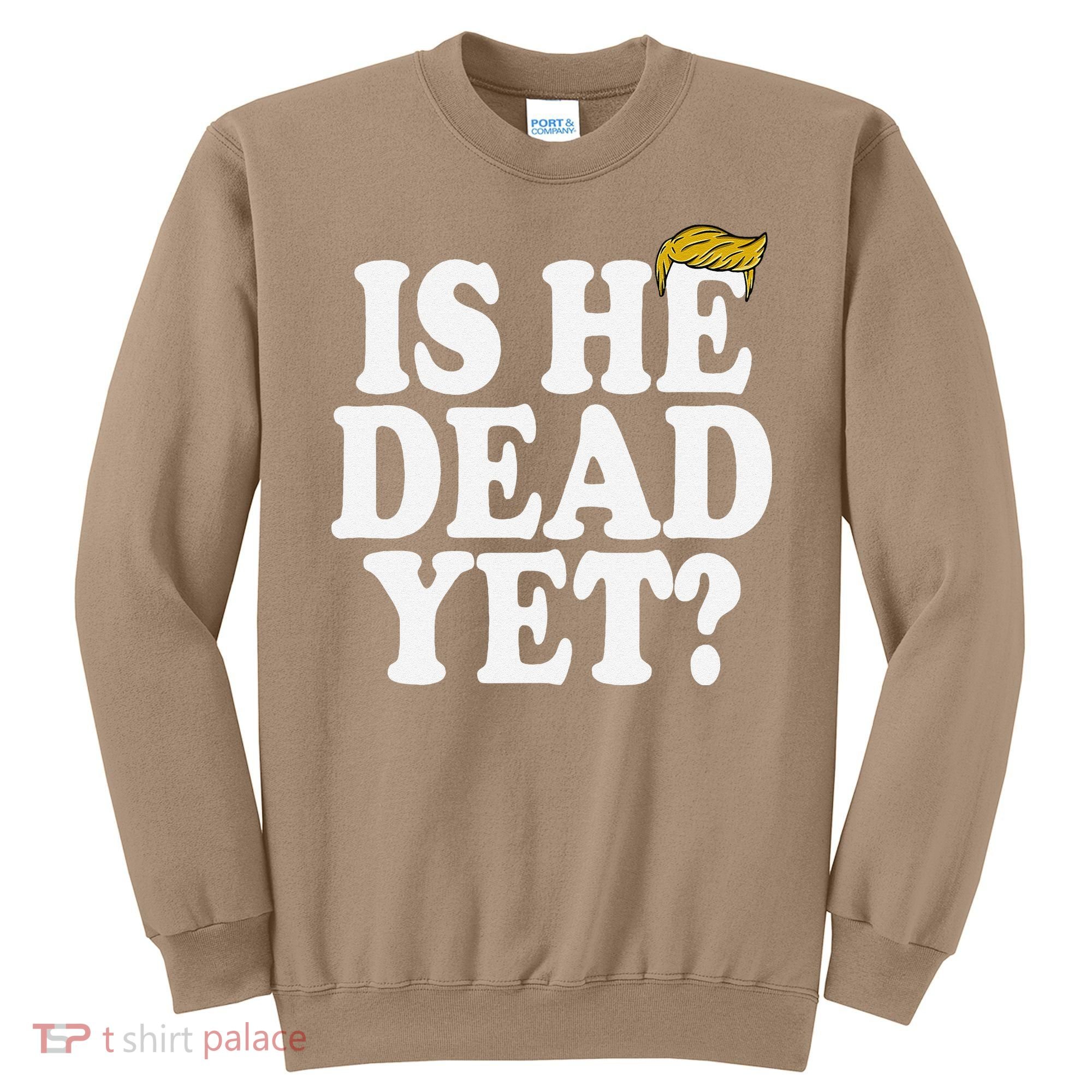 Is He Dead Yet Bold Sweatshirt