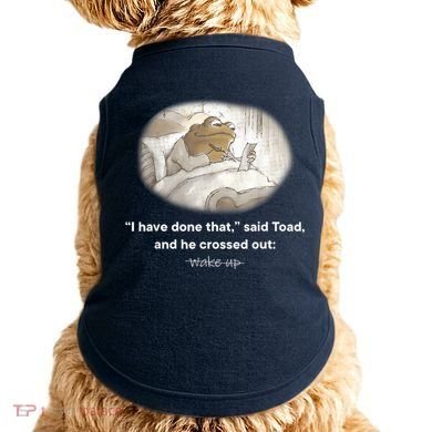 I Have Done That Said Toad And He Crossed Out Wake Up Doggie Tank