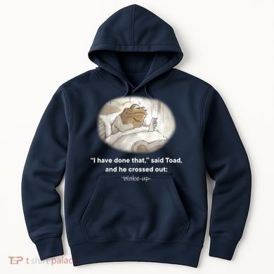 I Have Done That Said Toad And He Crossed Out Wake Up Hoodie