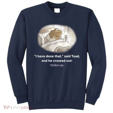 I Have Done That Said Toad And He Crossed Out Wake Up Sweatshirt