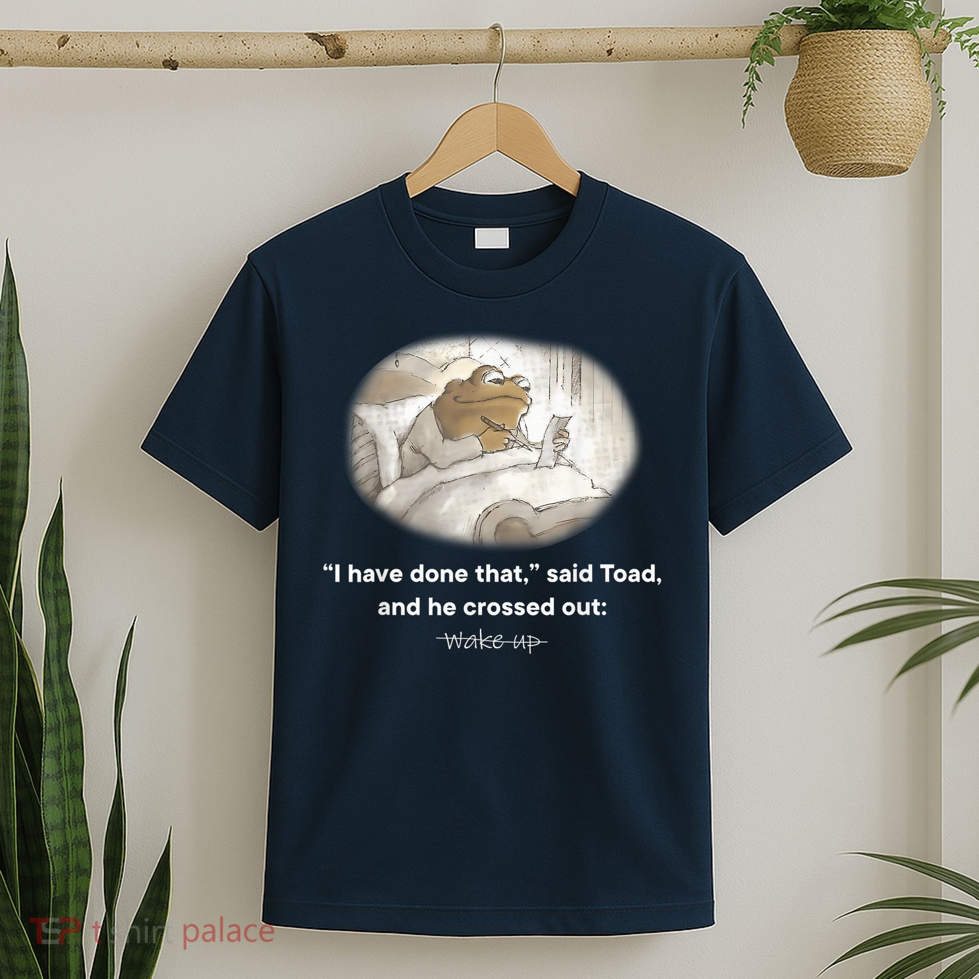 I Have Done That Said Toad And He Crossed Out Wake Up T-Shirt