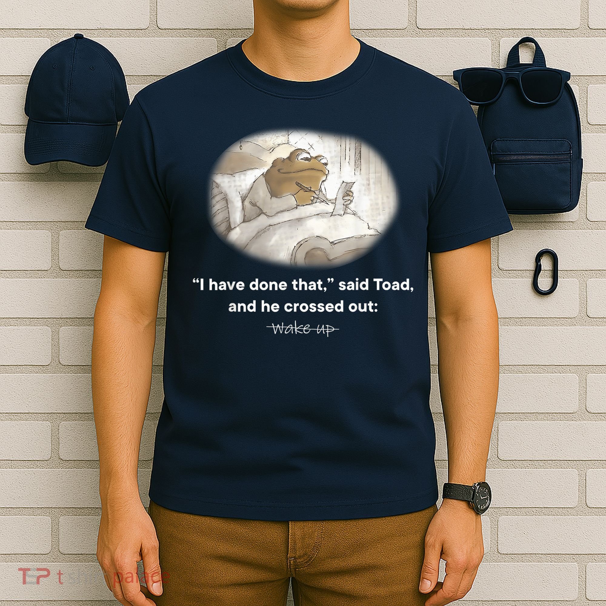 I Have Done That Said Toad And He Crossed Out Wake Up T-Shirt