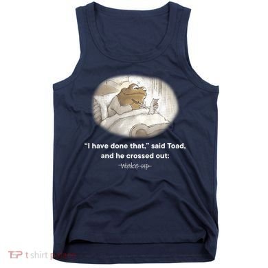 I Have Done That Said Toad And He Crossed Out Wake Up Tank Top