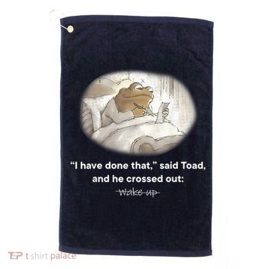 I Have Done That Said Toad And He Crossed Out Wake Up Golf Towel