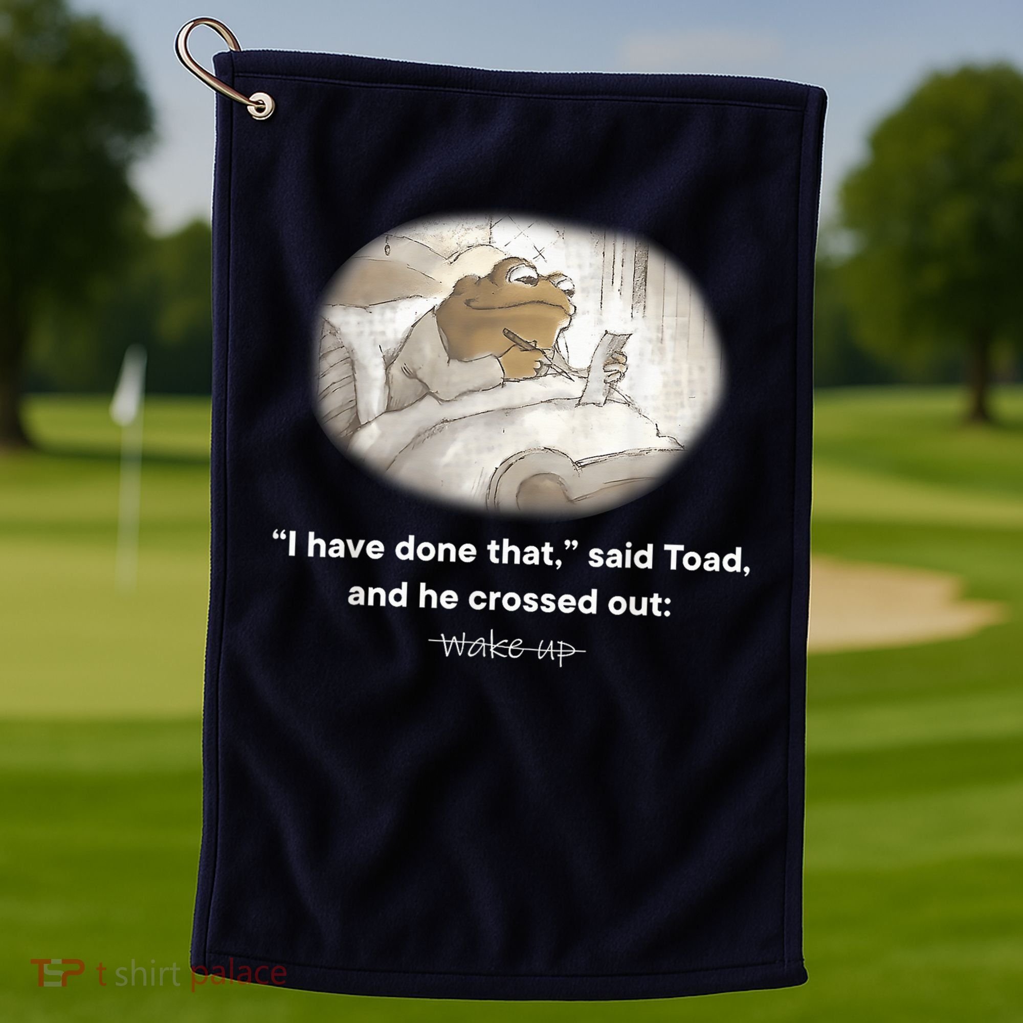 I Have Done That Said Toad And He Crossed Out Wake Up Golf Towel