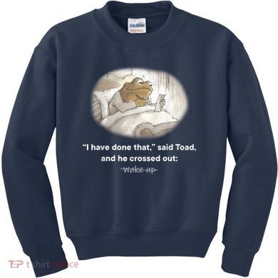 I Have Done That Said Toad And He Crossed Out Wake Up Kids Sweatshirt