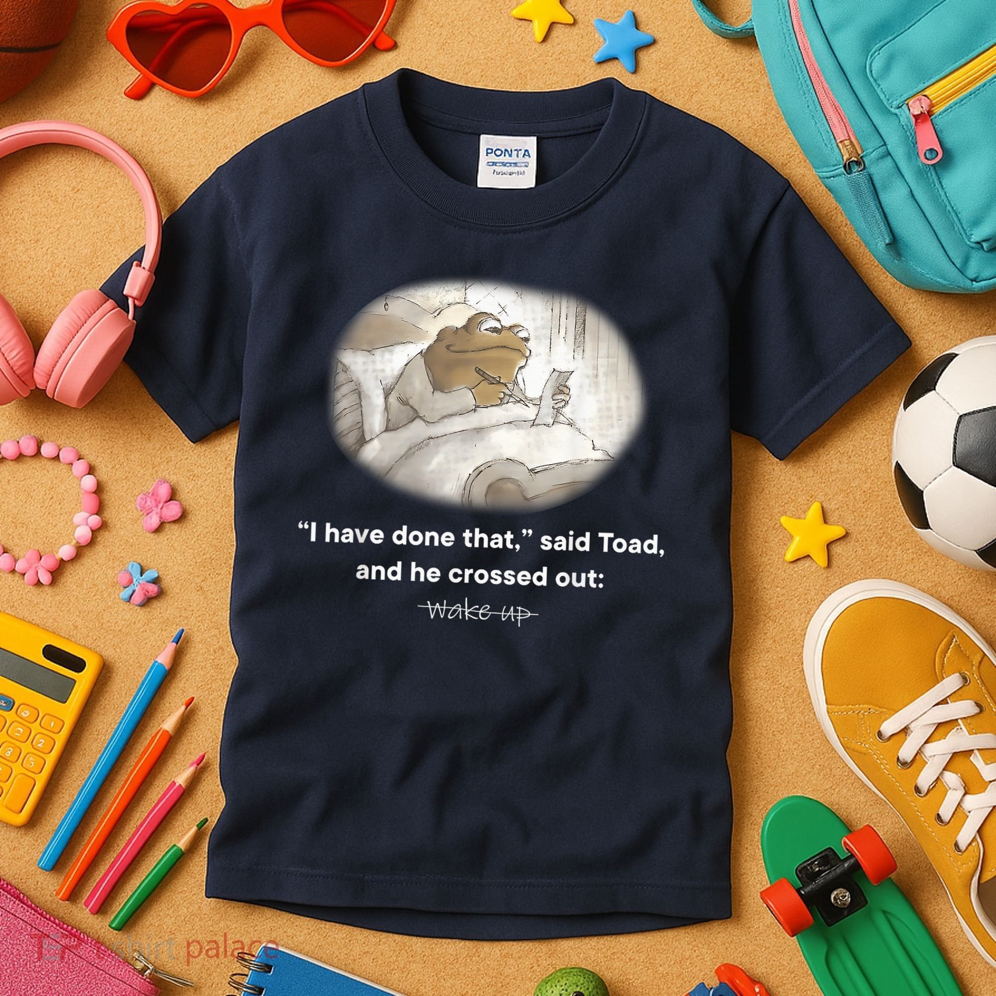 I Have Done That Said Toad And He Crossed Out Wake Up Kids T-Shirt