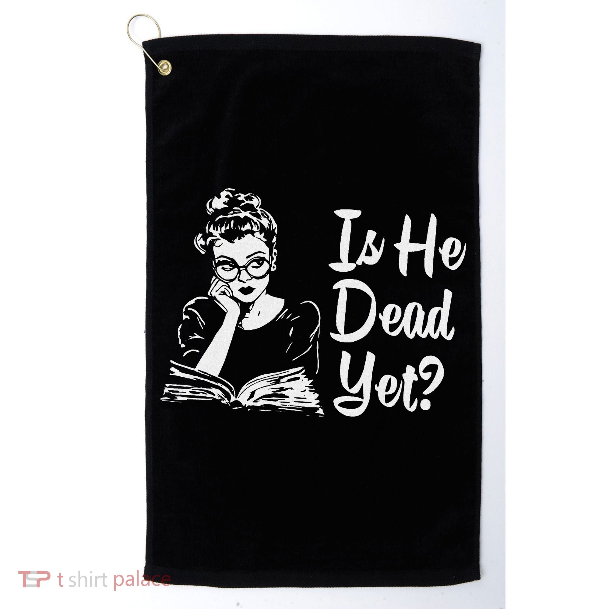 Is He Dead Yet Golf Towel