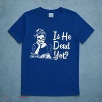 Is He Dead Yet T-Shirt thumb 5
