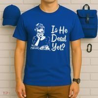 Is He Dead Yet T-Shirt thumb 6