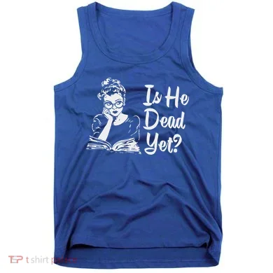 Is He Dead Yet Tank Top