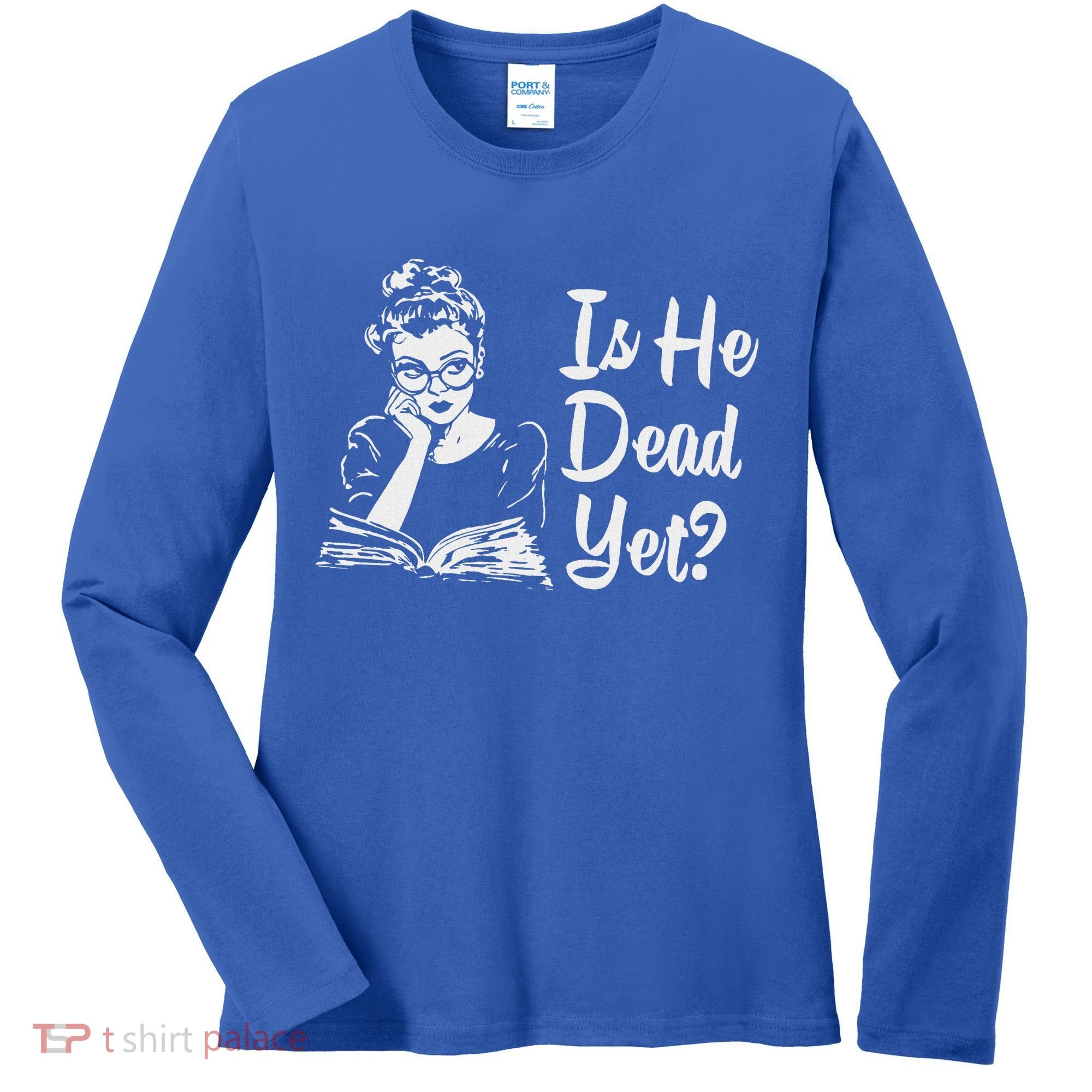 Is He Dead Yet Women's Long Sleeve Shirt
