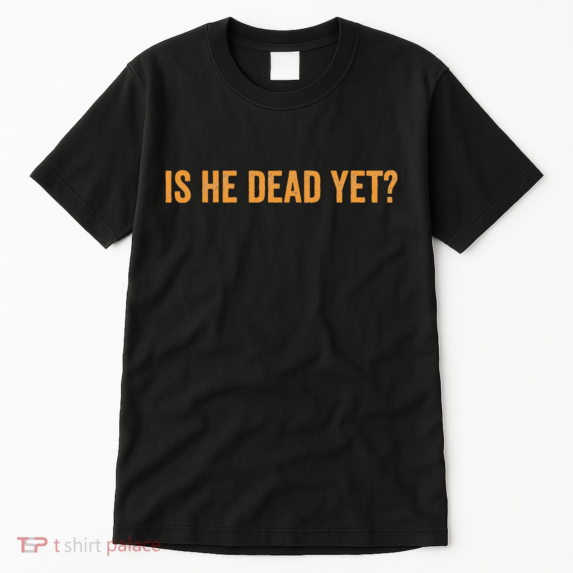 Is He Dead Yet Funny Sarcastic Humor Tall T-Shirt