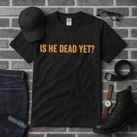 Is He Dead Yet Funny Sarcastic Humor Tall T-Shirt thumb 3