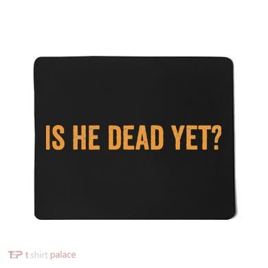 Is He Dead Yet Funny Sarcastic Humor Mousepad