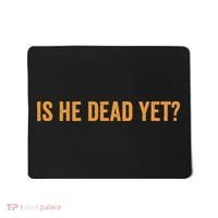 Is He Dead Yet Funny Sarcastic Humor Mousepad thumb 0