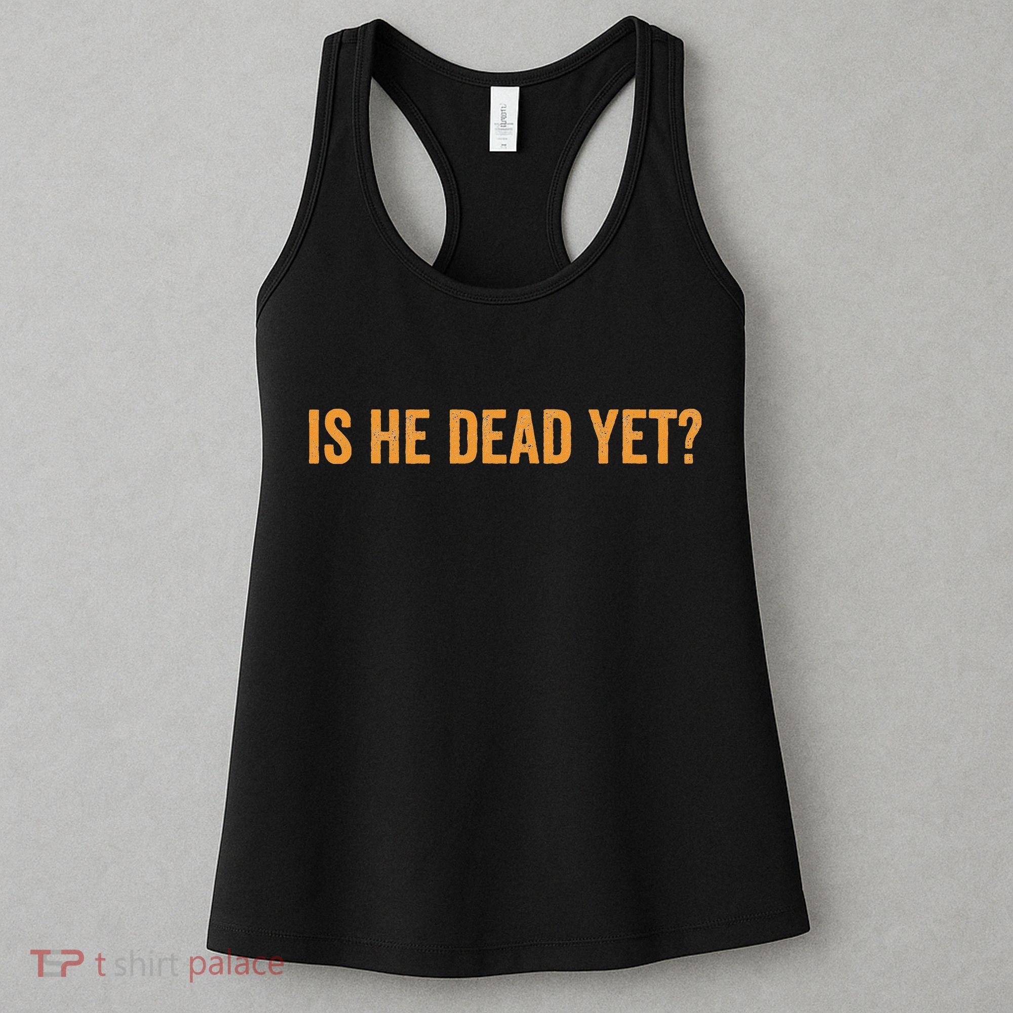 Is He Dead Yet Funny Sarcastic Humor Women's Tank Top