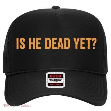 Is He Dead Yet Funny Sarcastic Humor Hat