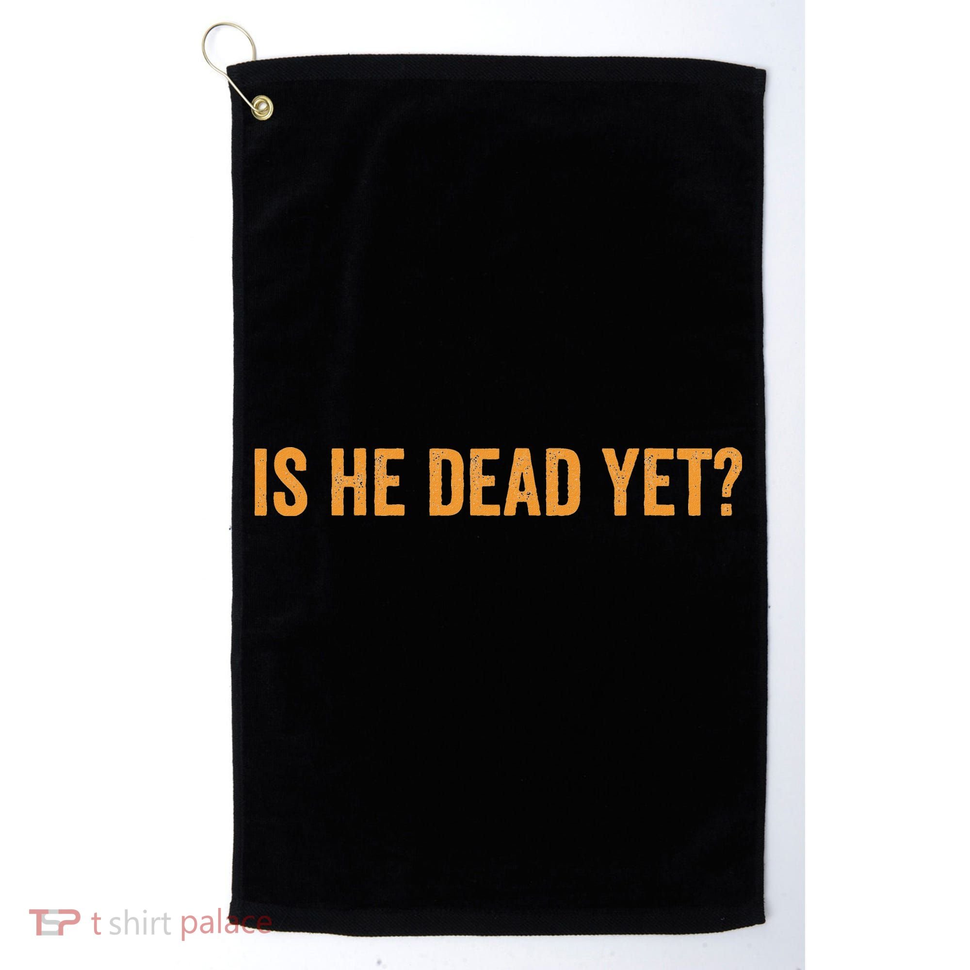 Is He Dead Yet Funny Sarcastic Humor Golf Towel