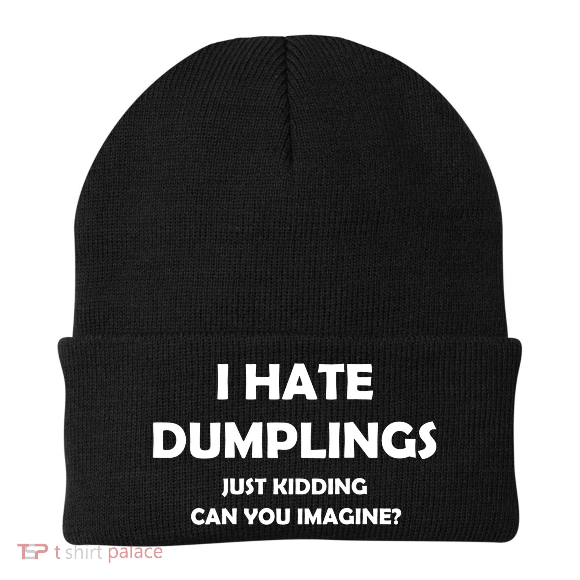 I HATE DUMPLINGS JUST KIDDING FUNNY Beanie