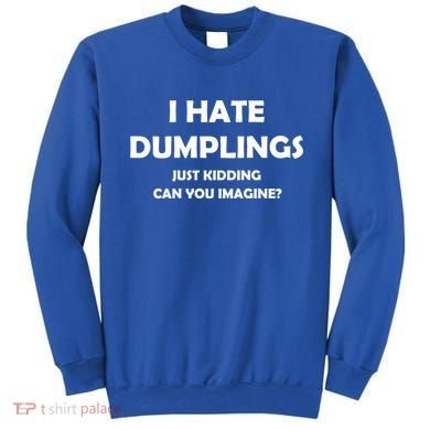 I HATE DUMPLINGS JUST KIDDING FUNNY Sweatshirt