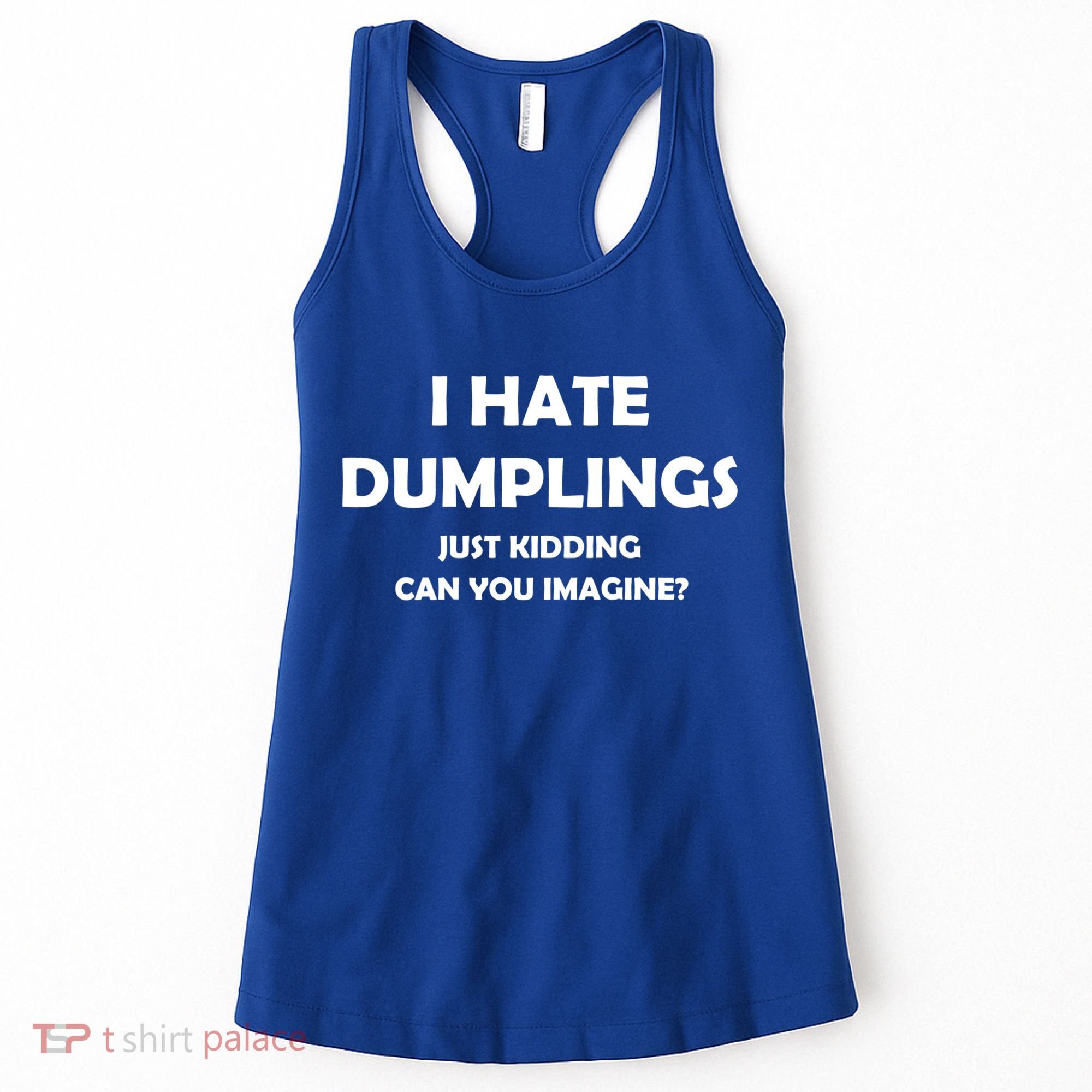 I HATE DUMPLINGS JUST KIDDING FUNNY Women's Tank Top