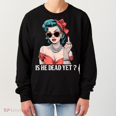 Is He Dead Yet Women's Sweatshirt
