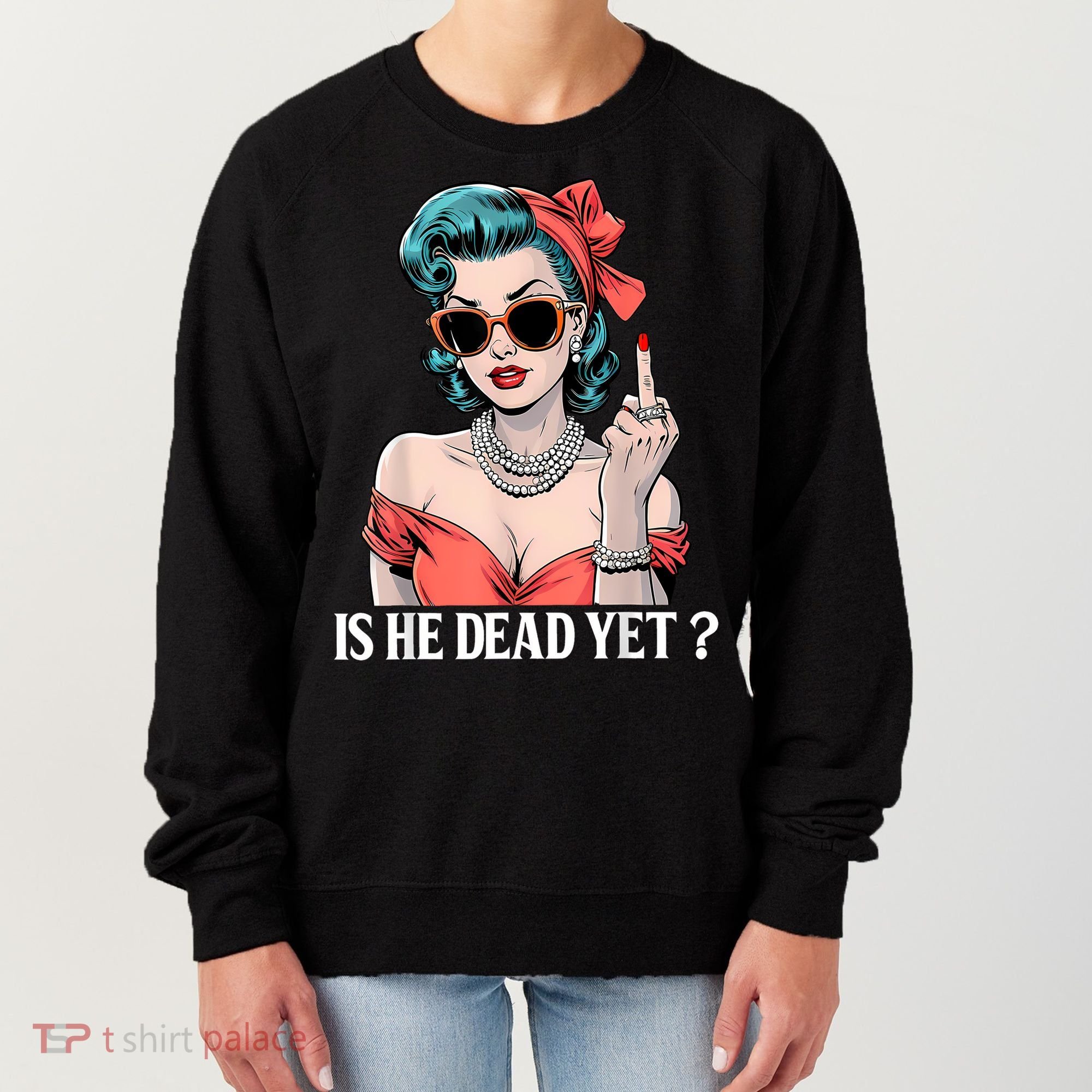 Is He Dead Yet Women's Sweatshirt