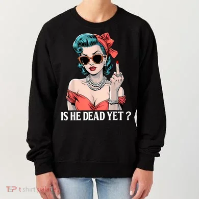 Is He Dead Yet Women's Sweatshirt