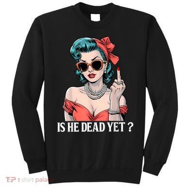 Is He Dead Yet Sweatshirt