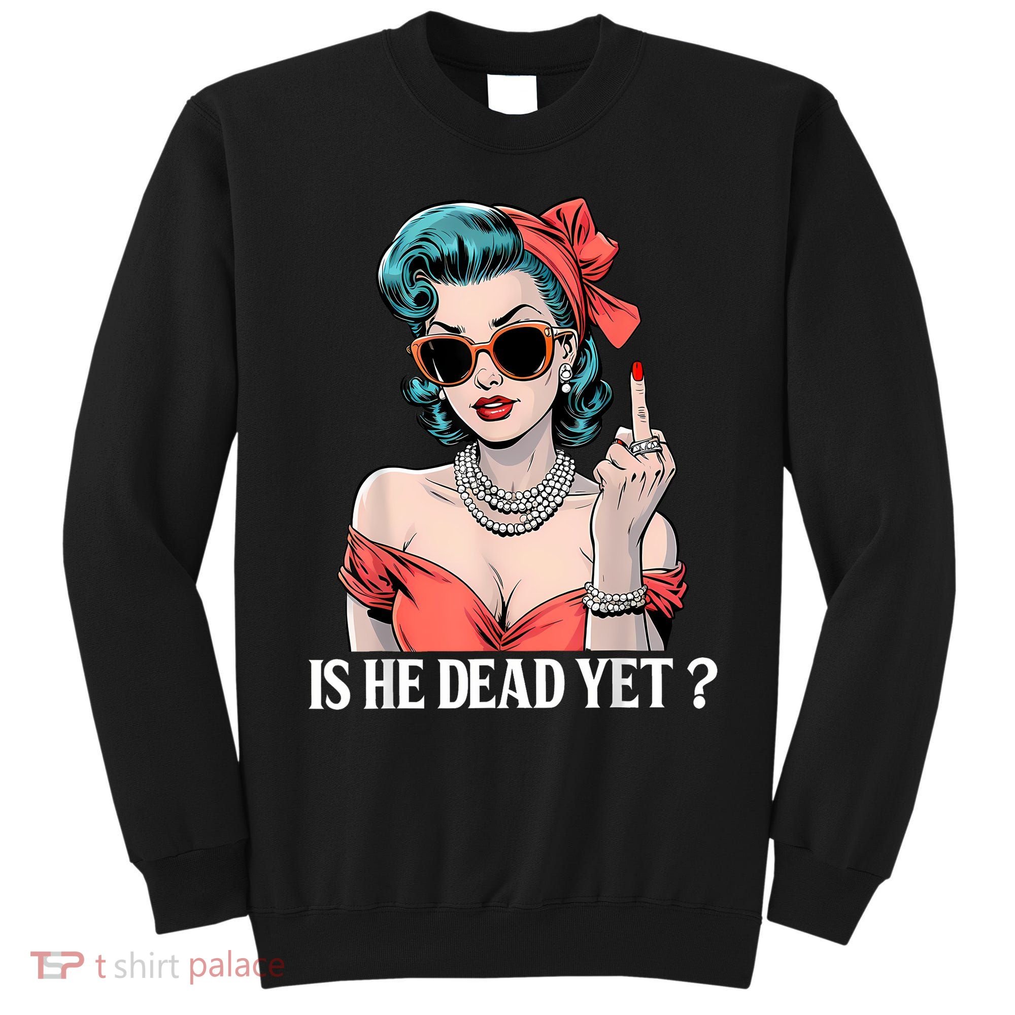 Is He Dead Yet Sweatshirt