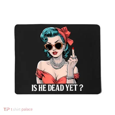 Is He Dead Yet Mousepad