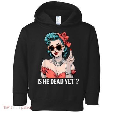Is He Dead Yet Toddler Hoodie