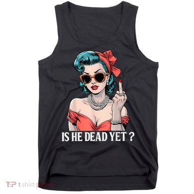 Is He Dead Yet Tank Top