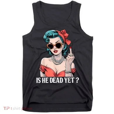 Is He Dead Yet Tank Top
