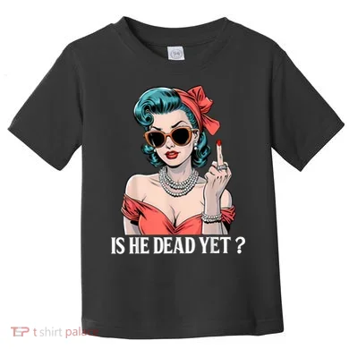 Is He Dead Yet Toddler T-Shirt