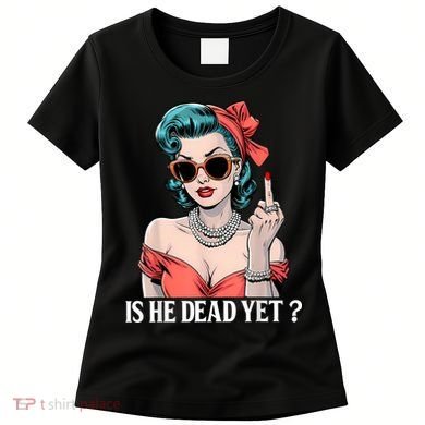 Is He Dead Yet Women's T-Shirt