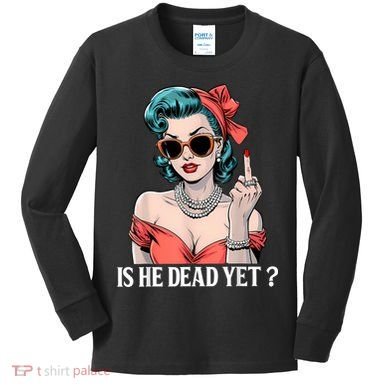 Is He Dead Yet Kids Long Sleeve Shirt