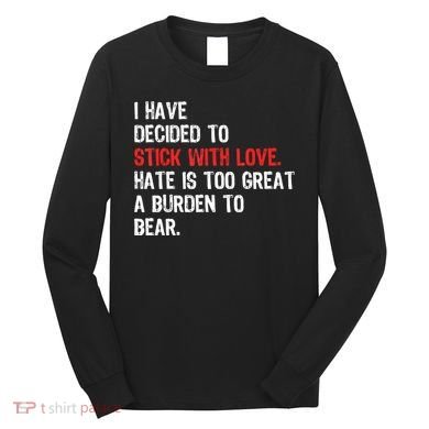 I Have Decided To Stick With Love. Hate Is Too Long Sleeve Shirt