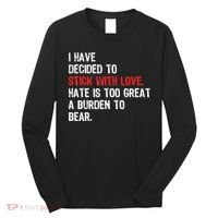 I Have Decided To Stick With Love. Hate Is Too Long Sleeve Shirt thumb 0