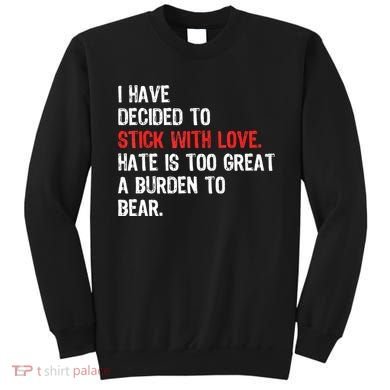 I Have Decided To Stick With Love. Hate Is Too Sweatshirt