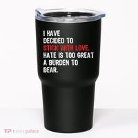 I Have Decided To Stick With Love. Hate Is Too Tumbler thumb 0