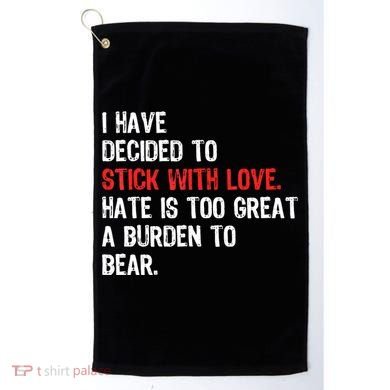 I Have Decided To Stick With Love. Hate Is Too Golf Towel