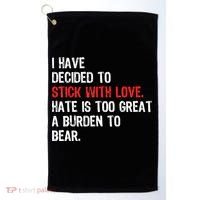 I Have Decided To Stick With Love. Hate Is Too Golf Towel thumb 0