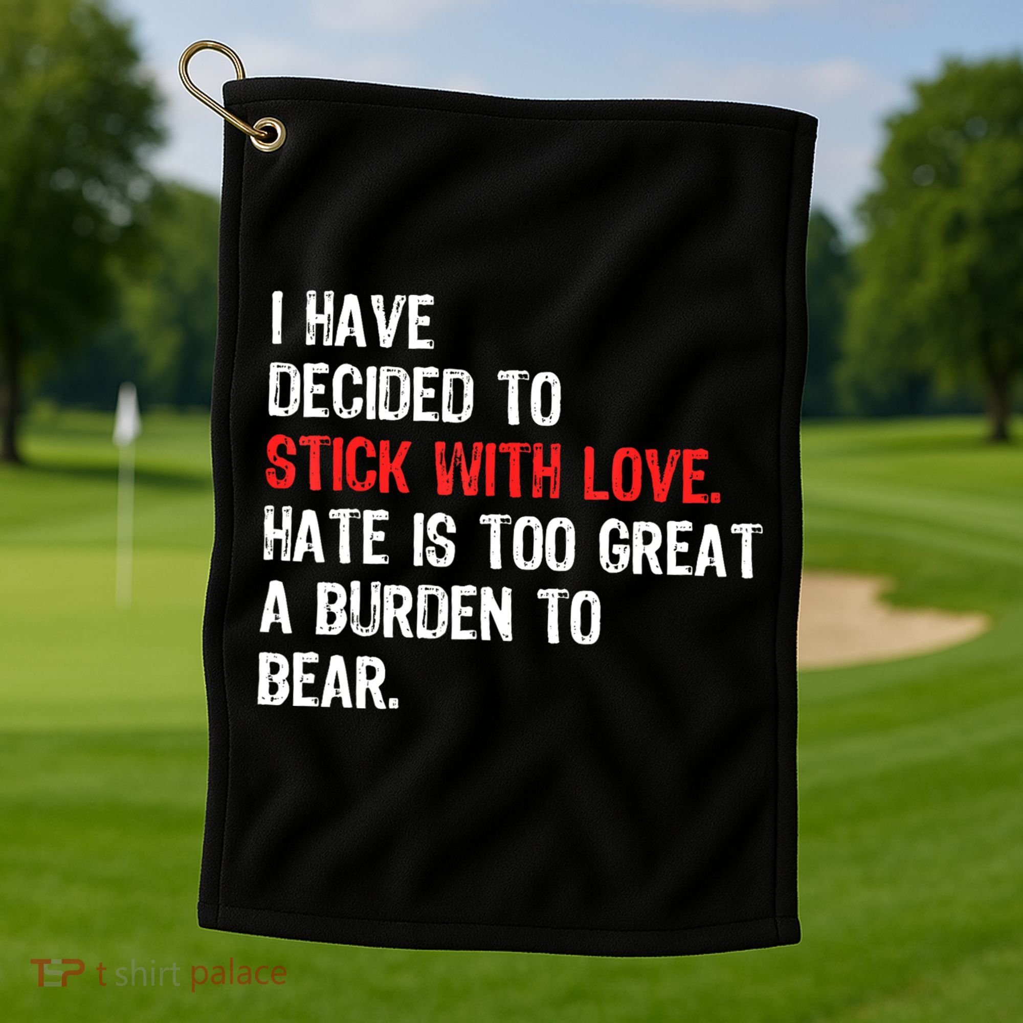 I Have Decided To Stick With Love. Hate Is Too Golf Towel